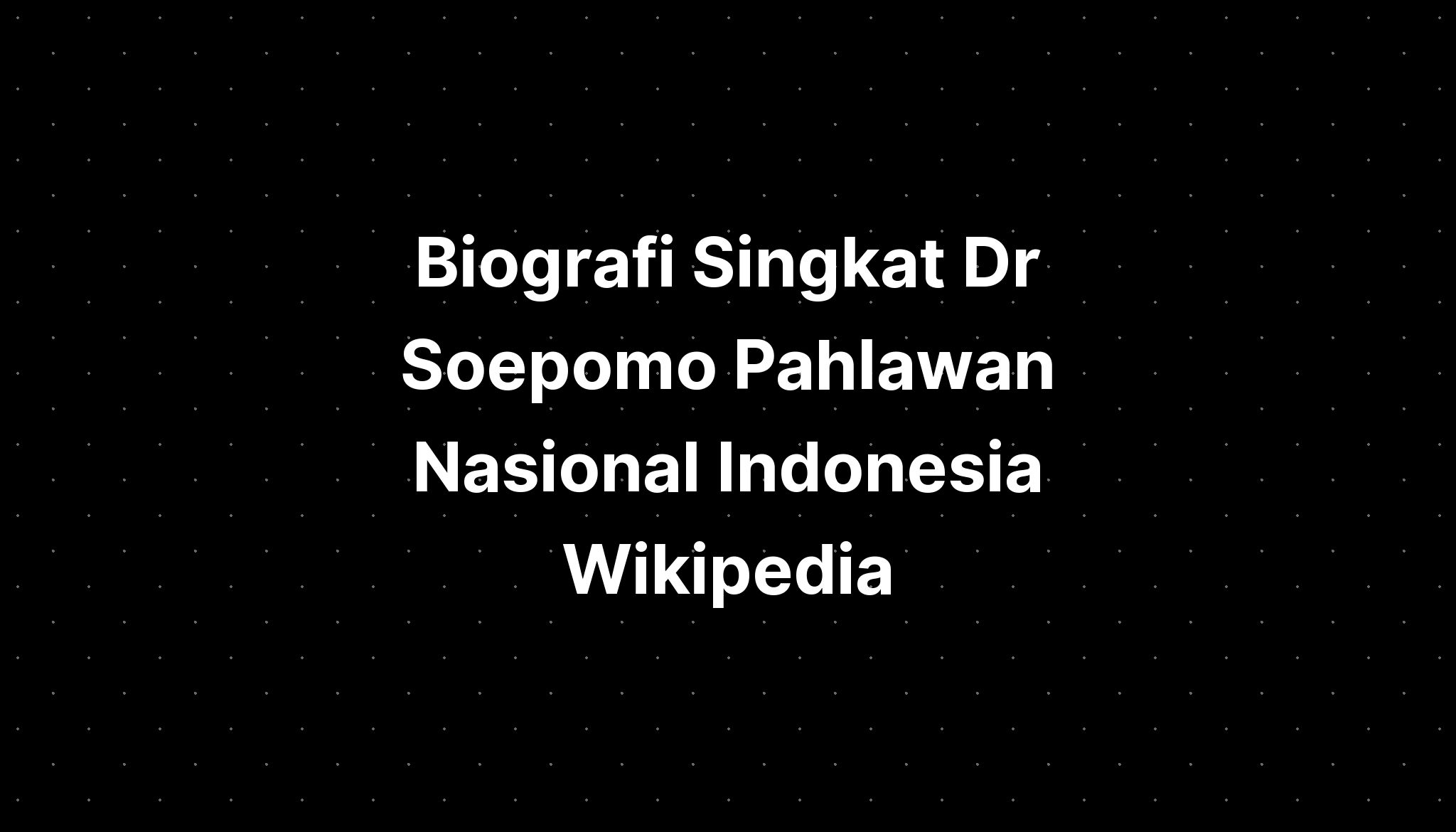 Biografi Singkat Dr Soepomo Pahlawan Nasional Indonesia Wikipedia